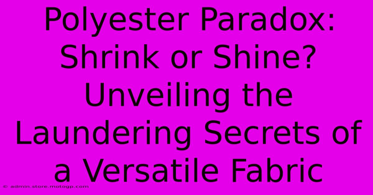 Polyester Paradox: Shrink Or Shine? Unveiling The Laundering Secrets Of A Versatile Fabric