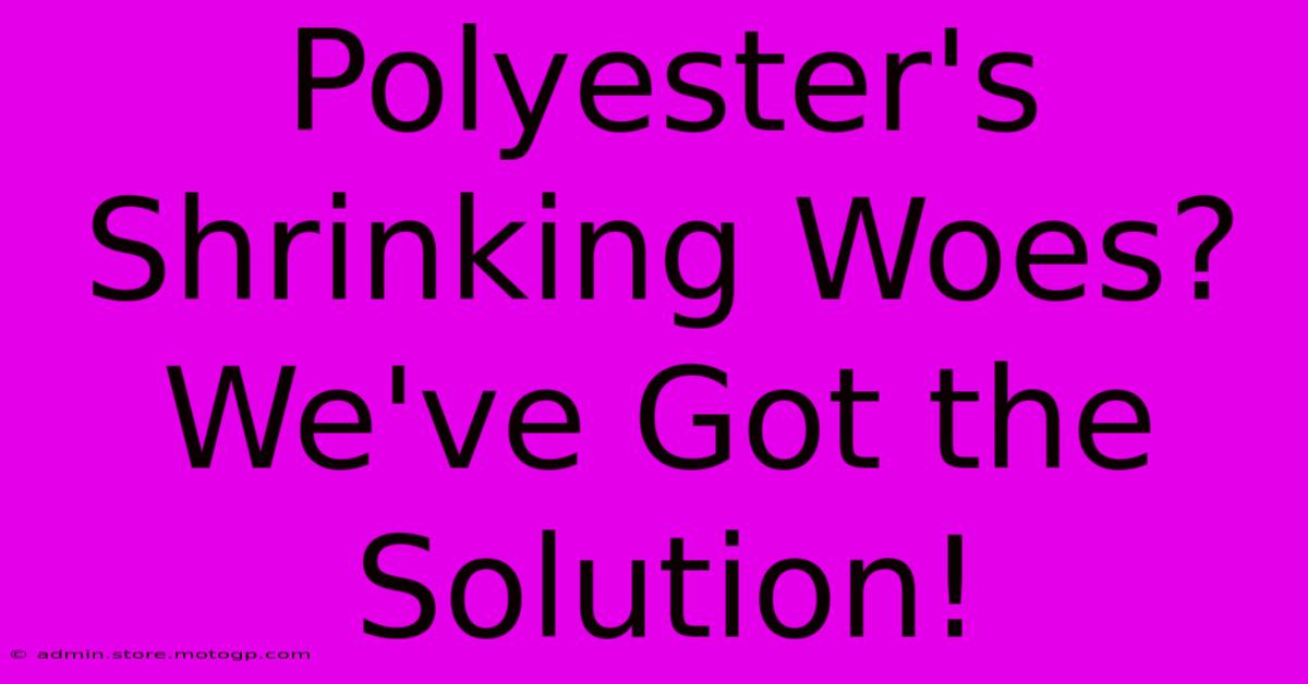 Polyester's Shrinking Woes? We've Got The Solution!