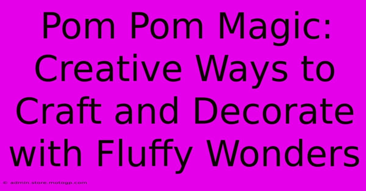 Pom Pom Magic: Creative Ways To Craft And Decorate With Fluffy Wonders