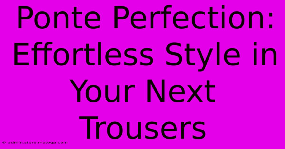 Ponte Perfection: Effortless Style In Your Next Trousers