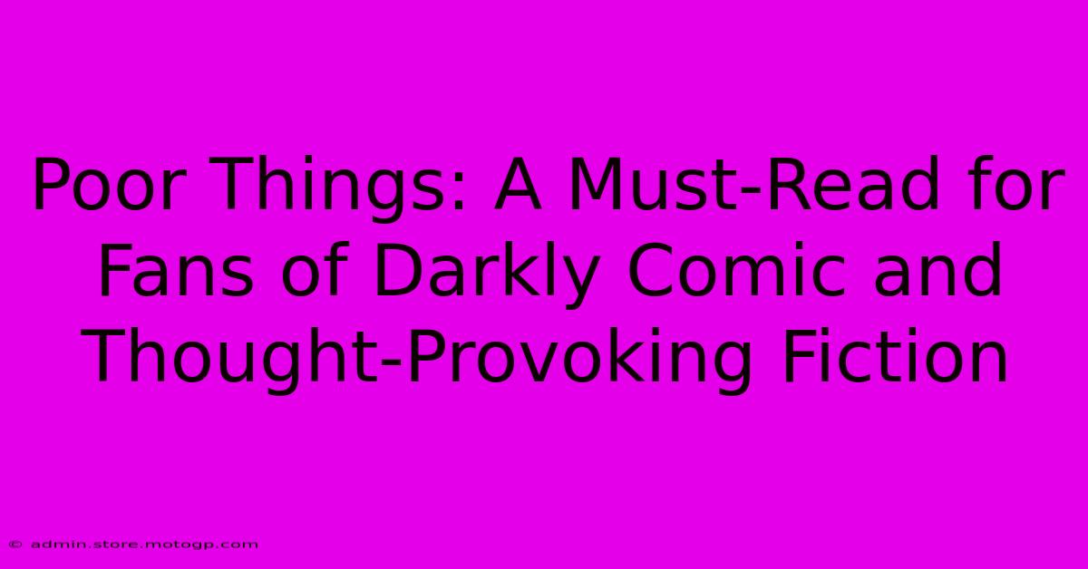 Poor Things: A Must-Read For Fans Of Darkly Comic And Thought-Provoking Fiction