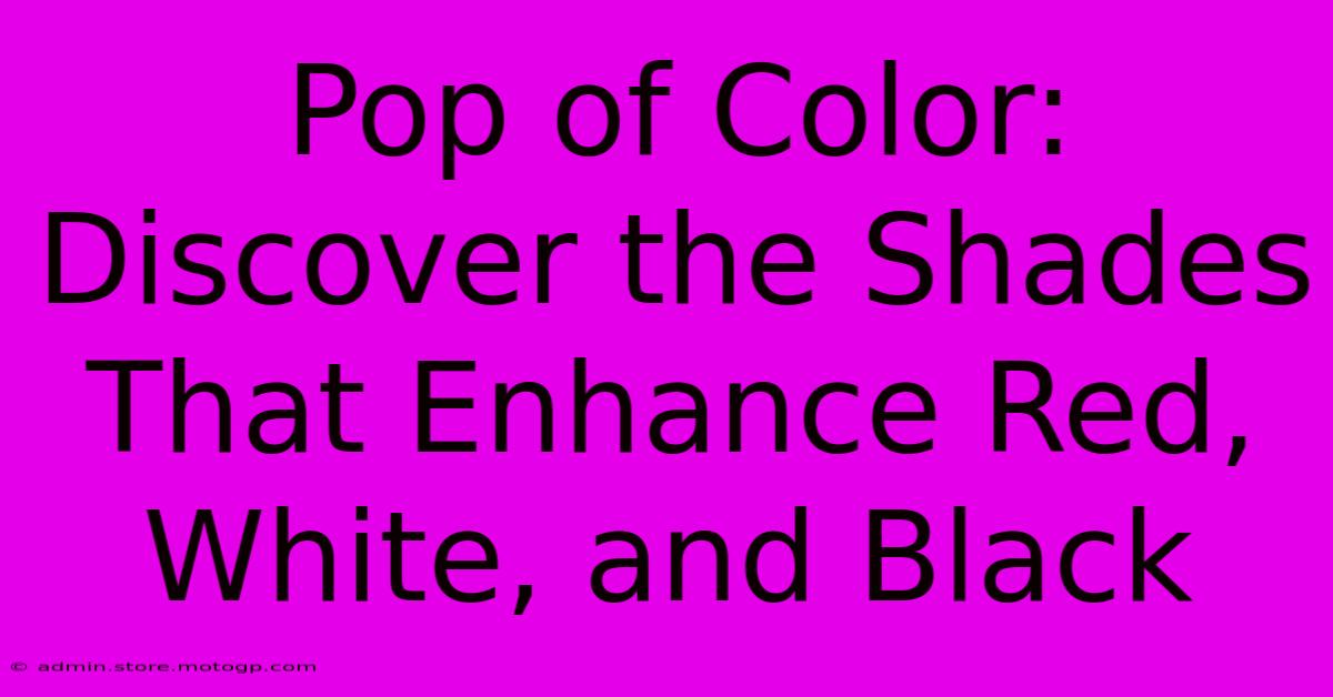 Pop Of Color: Discover The Shades That Enhance Red, White, And Black