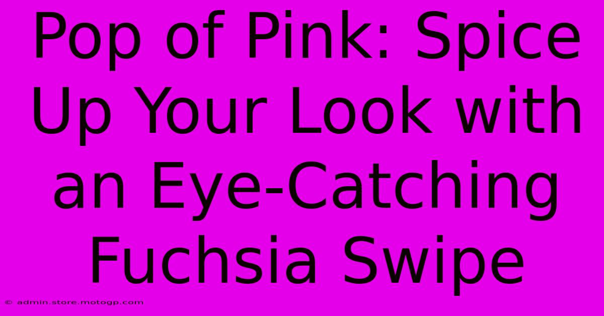 Pop Of Pink: Spice Up Your Look With An Eye-Catching Fuchsia Swipe