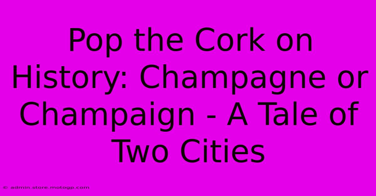 Pop The Cork On History: Champagne Or Champaign - A Tale Of Two Cities