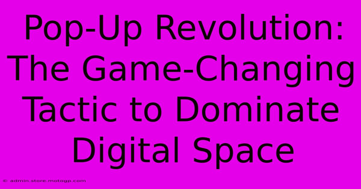 Pop-Up Revolution: The Game-Changing Tactic To Dominate Digital Space