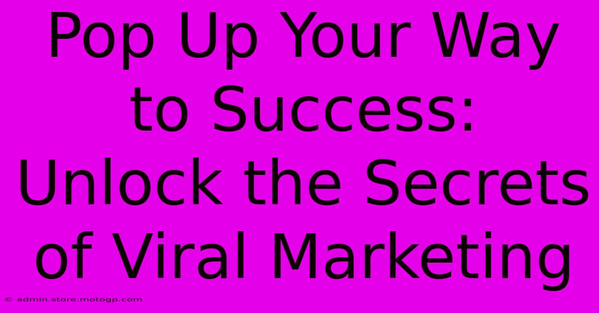 Pop Up Your Way To Success: Unlock The Secrets Of Viral Marketing