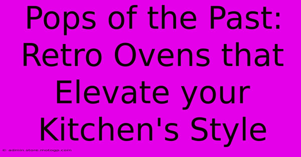 Pops Of The Past: Retro Ovens That Elevate Your Kitchen's Style