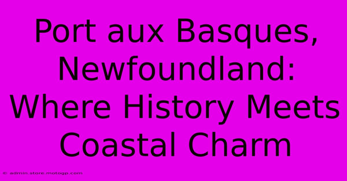 Port Aux Basques, Newfoundland: Where History Meets Coastal Charm