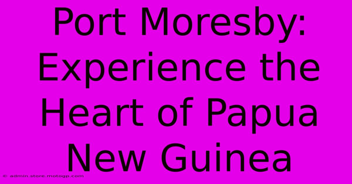 Port Moresby: Experience The Heart Of Papua New Guinea