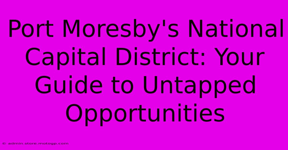 Port Moresby's National Capital District: Your Guide To Untapped Opportunities