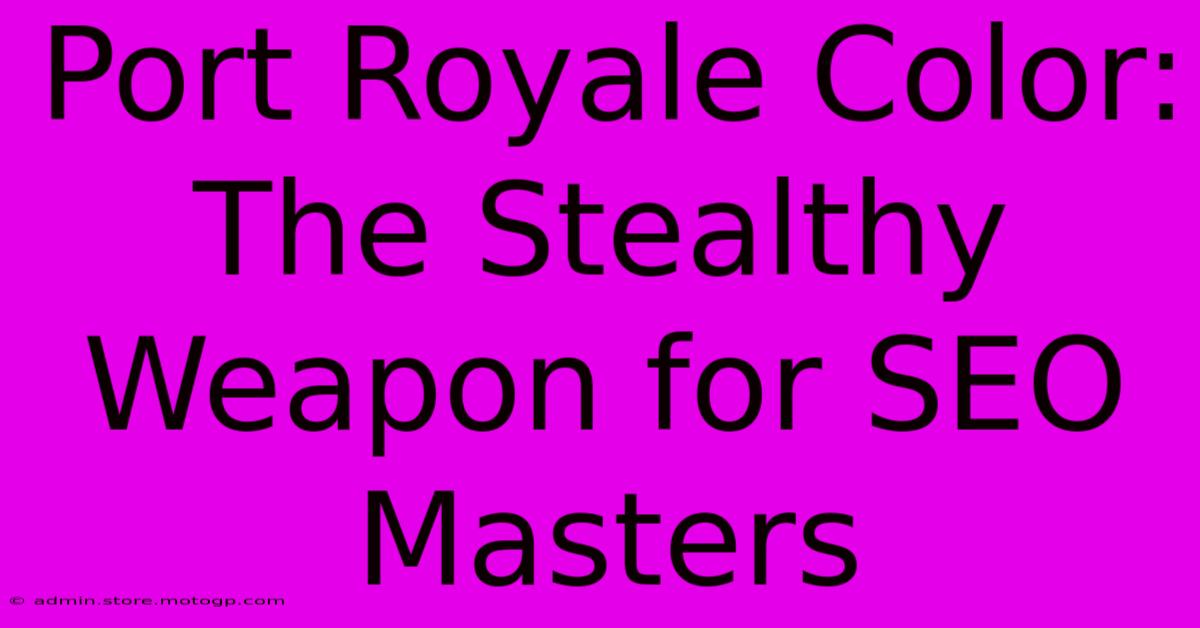 Port Royale Color: The Stealthy Weapon For SEO Masters