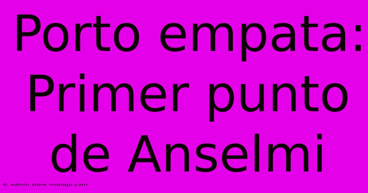 Porto Empata: Primer Punto De Anselmi