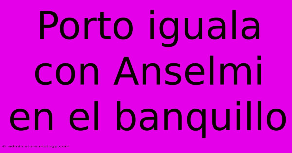 Porto Iguala Con Anselmi En El Banquillo