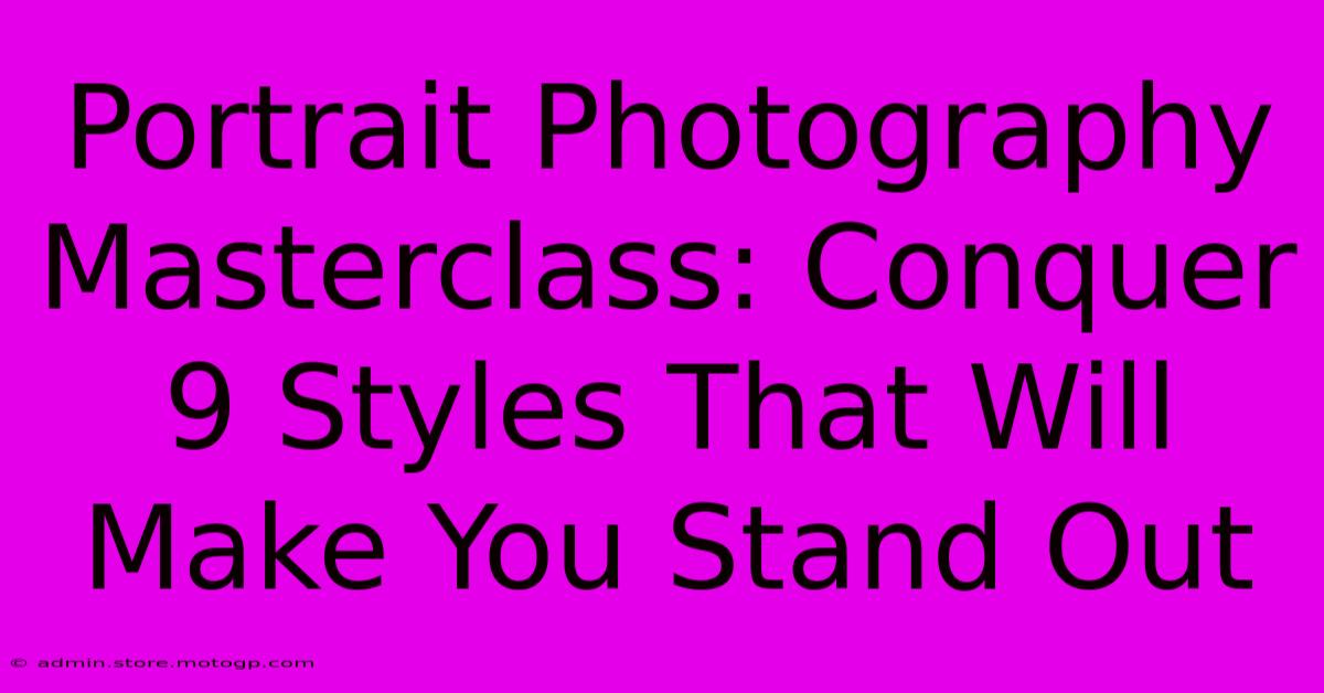 Portrait Photography Masterclass: Conquer 9 Styles That Will Make You Stand Out