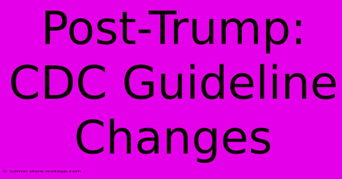 Post-Trump: CDC Guideline Changes