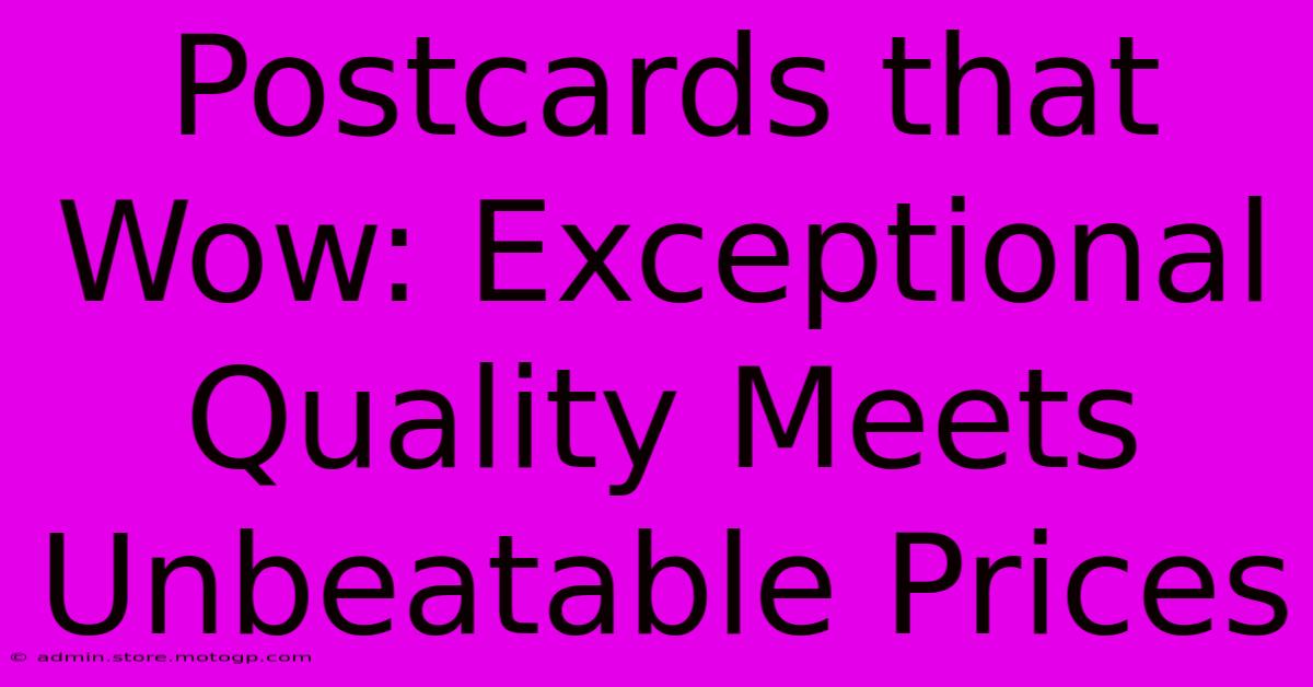 Postcards That Wow: Exceptional Quality Meets Unbeatable Prices