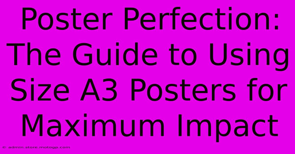 Poster Perfection: The Guide To Using Size A3 Posters For Maximum Impact