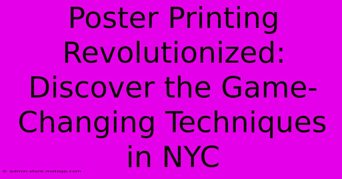 Poster Printing Revolutionized: Discover The Game-Changing Techniques In NYC