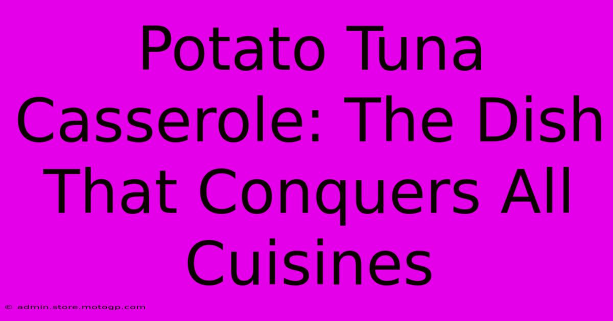 Potato Tuna Casserole: The Dish That Conquers All Cuisines