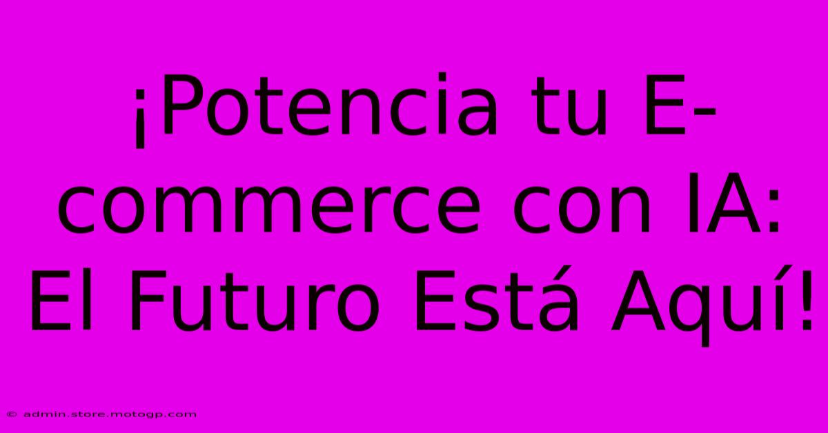 ¡Potencia Tu E-commerce Con IA: El Futuro Está Aquí!