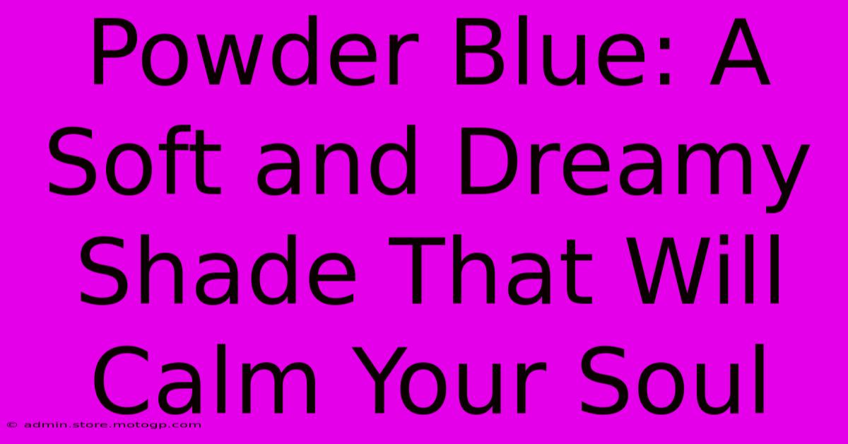 Powder Blue: A Soft And Dreamy Shade That Will Calm Your Soul