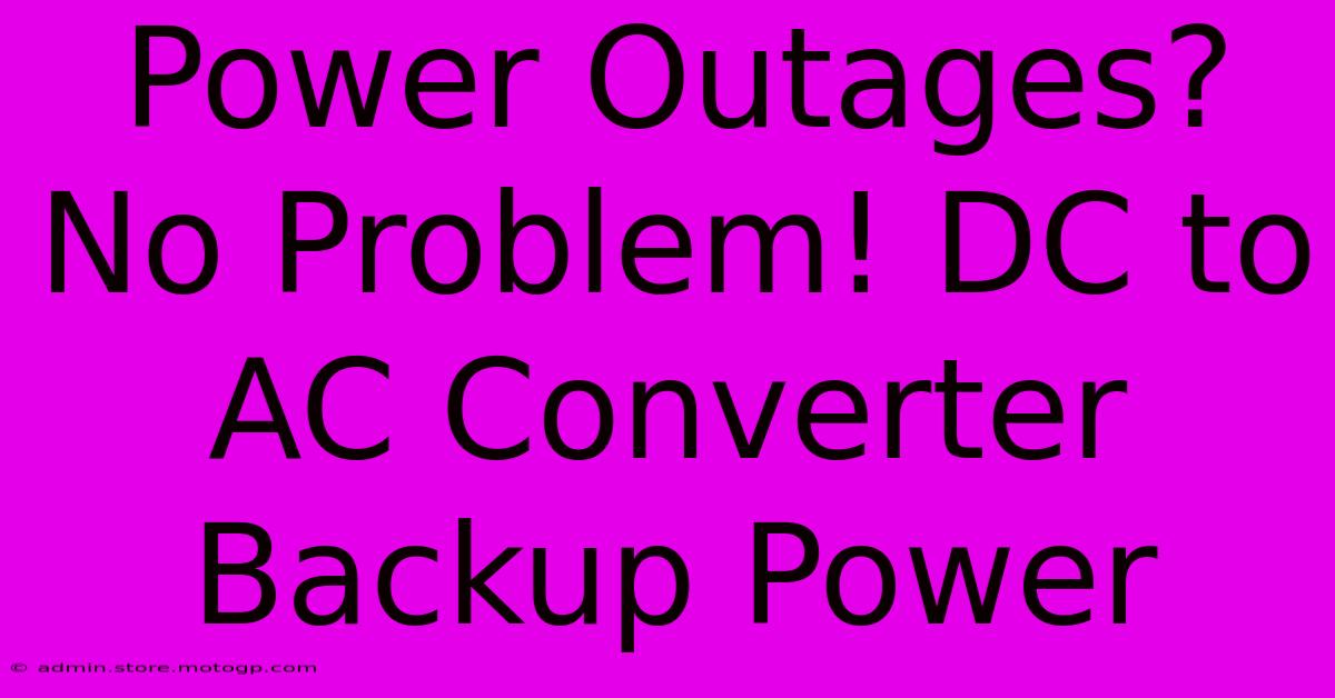 Power Outages? No Problem! DC To AC Converter Backup Power