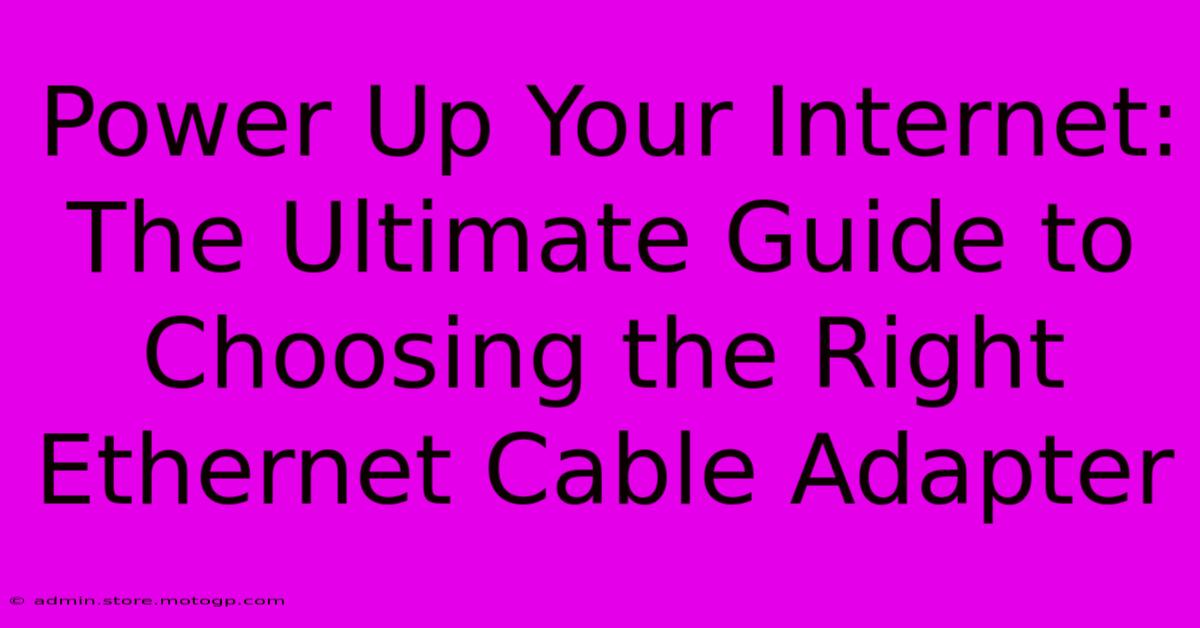 Power Up Your Internet: The Ultimate Guide To Choosing The Right Ethernet Cable Adapter