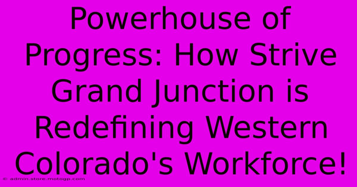 Powerhouse Of Progress: How Strive Grand Junction Is Redefining Western Colorado's Workforce!