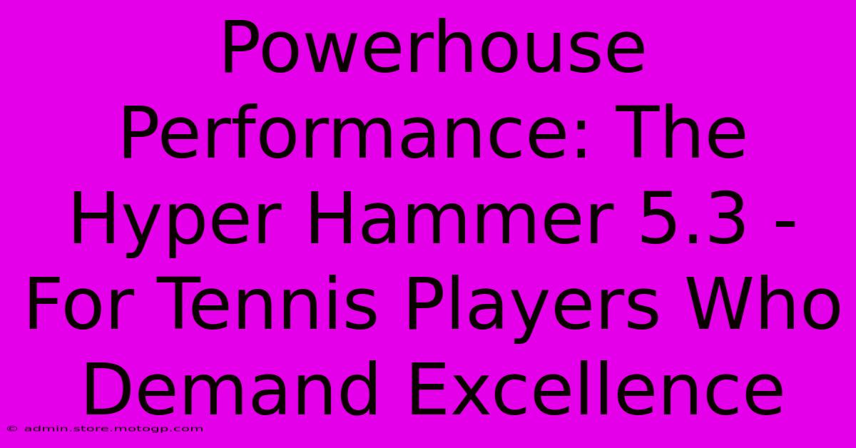 Powerhouse Performance: The Hyper Hammer 5.3 - For Tennis Players Who Demand Excellence