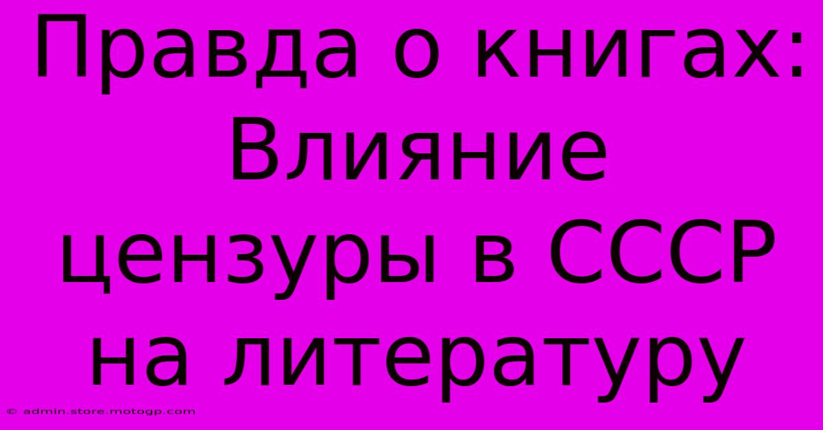 Правда О Книгах: Влияние Цензуры В СССР На Литературу