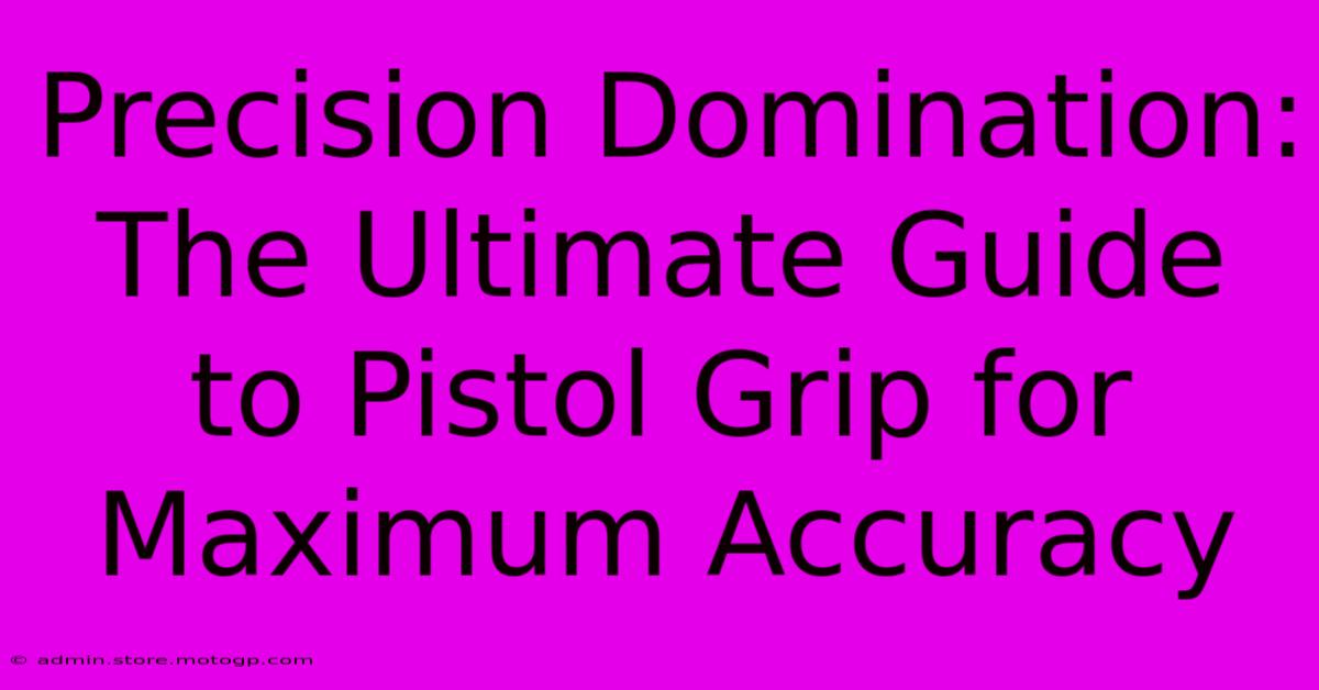 Precision Domination: The Ultimate Guide To Pistol Grip For Maximum Accuracy