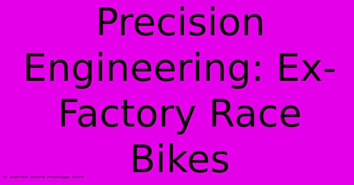 Precision Engineering: Ex-Factory Race Bikes