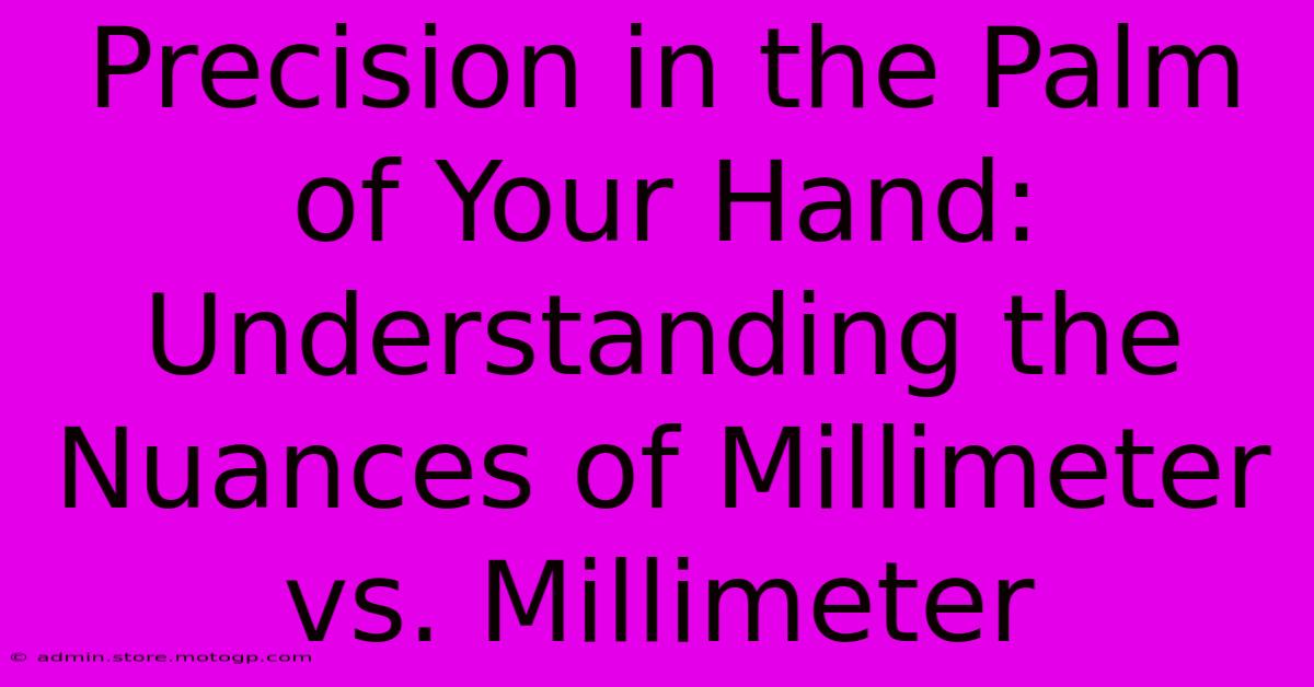 Precision In The Palm Of Your Hand: Understanding The Nuances Of Millimeter Vs. Millimeter