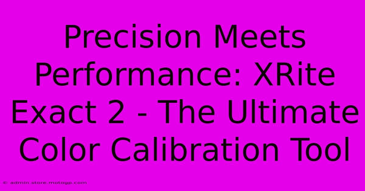 Precision Meets Performance: XRite Exact 2 - The Ultimate Color Calibration Tool