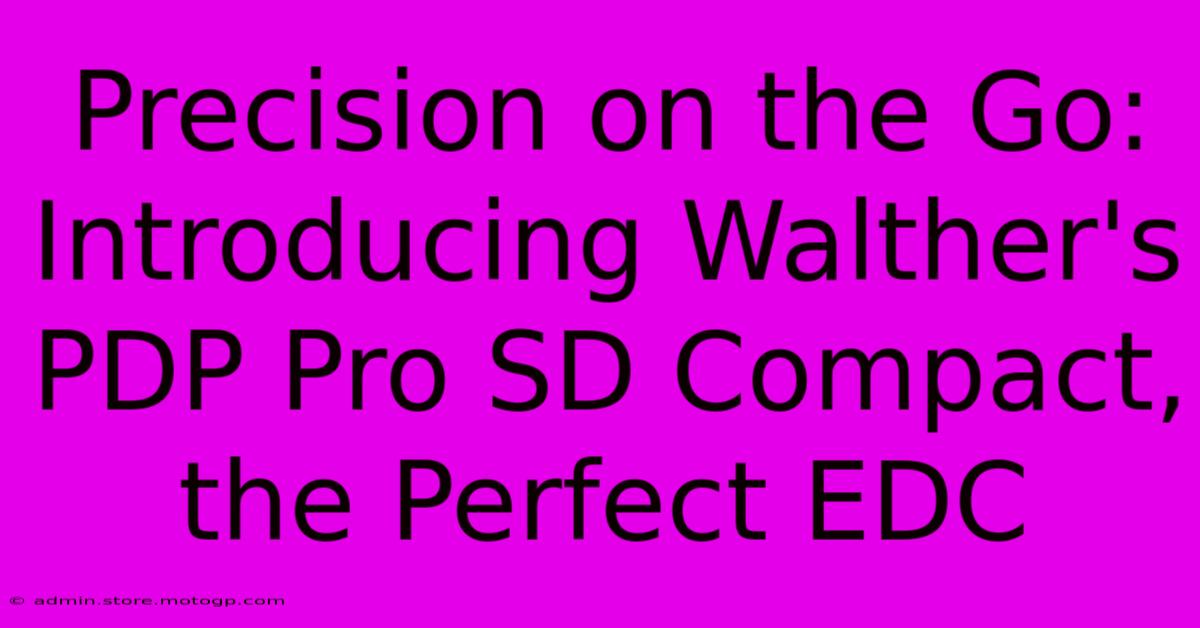 Precision On The Go: Introducing Walther's PDP Pro SD Compact, The Perfect EDC