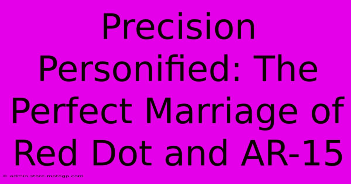 Precision Personified: The Perfect Marriage Of Red Dot And AR-15