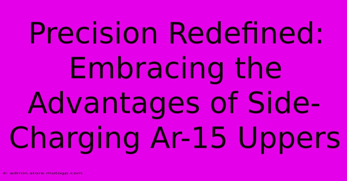 Precision Redefined: Embracing The Advantages Of Side-Charging Ar-15 Uppers