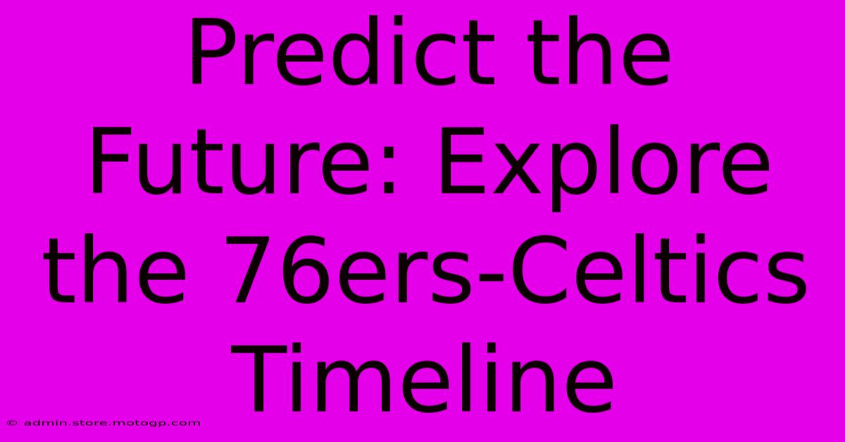 Predict The Future: Explore The 76ers-Celtics Timeline