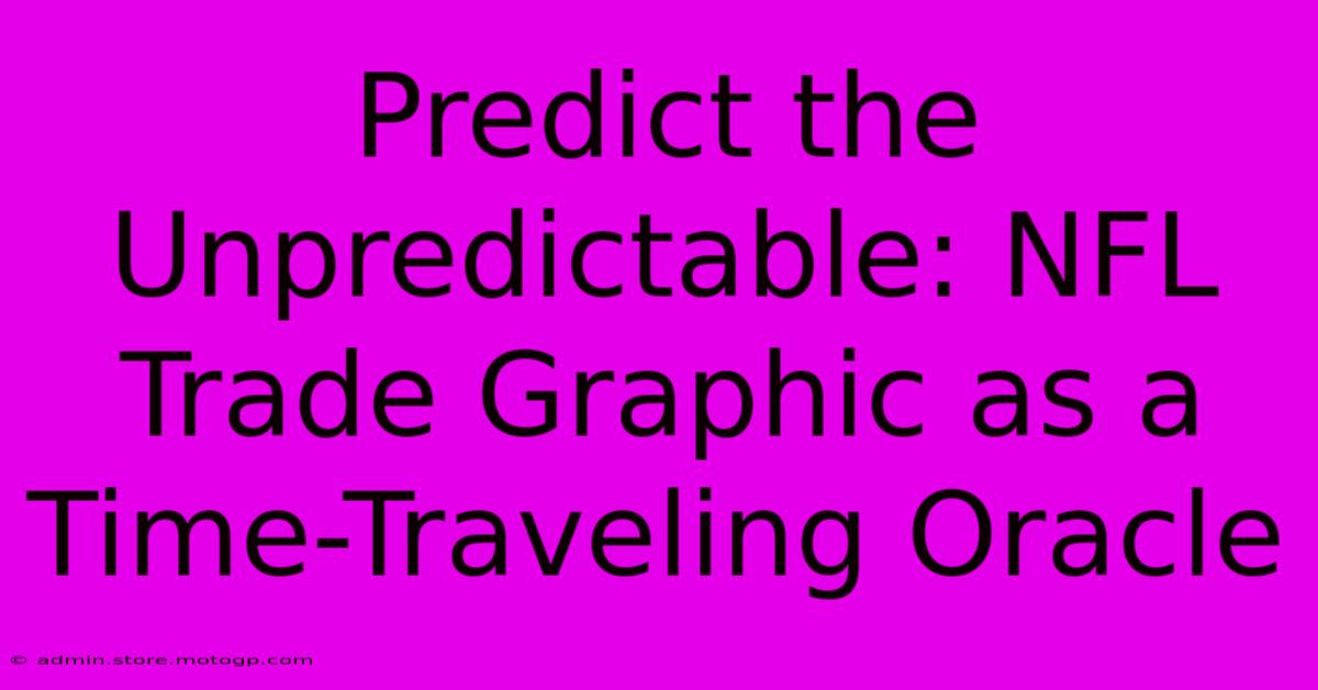 Predict The Unpredictable: NFL Trade Graphic As A Time-Traveling Oracle