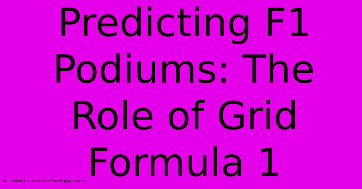 Predicting F1 Podiums: The Role Of Grid Formula 1