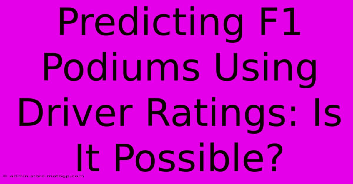 Predicting F1 Podiums Using Driver Ratings: Is It Possible?