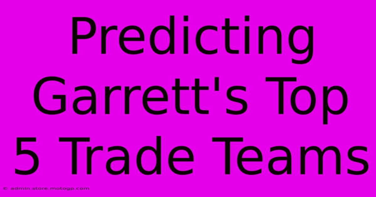 Predicting Garrett's Top 5 Trade Teams