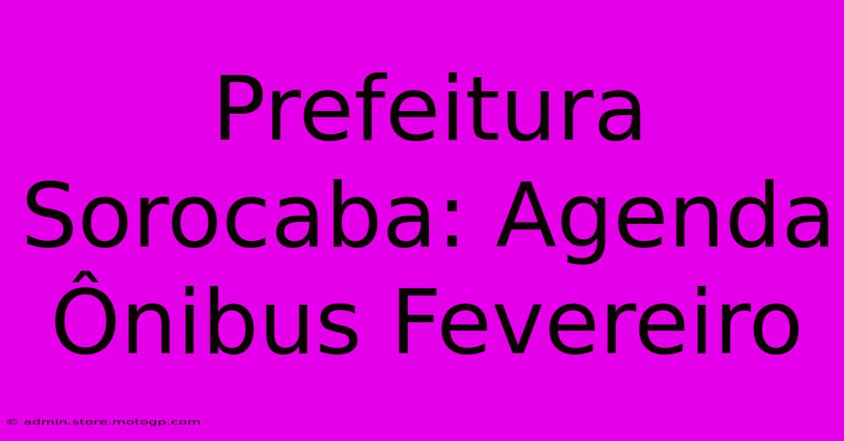 Prefeitura Sorocaba: Agenda Ônibus Fevereiro