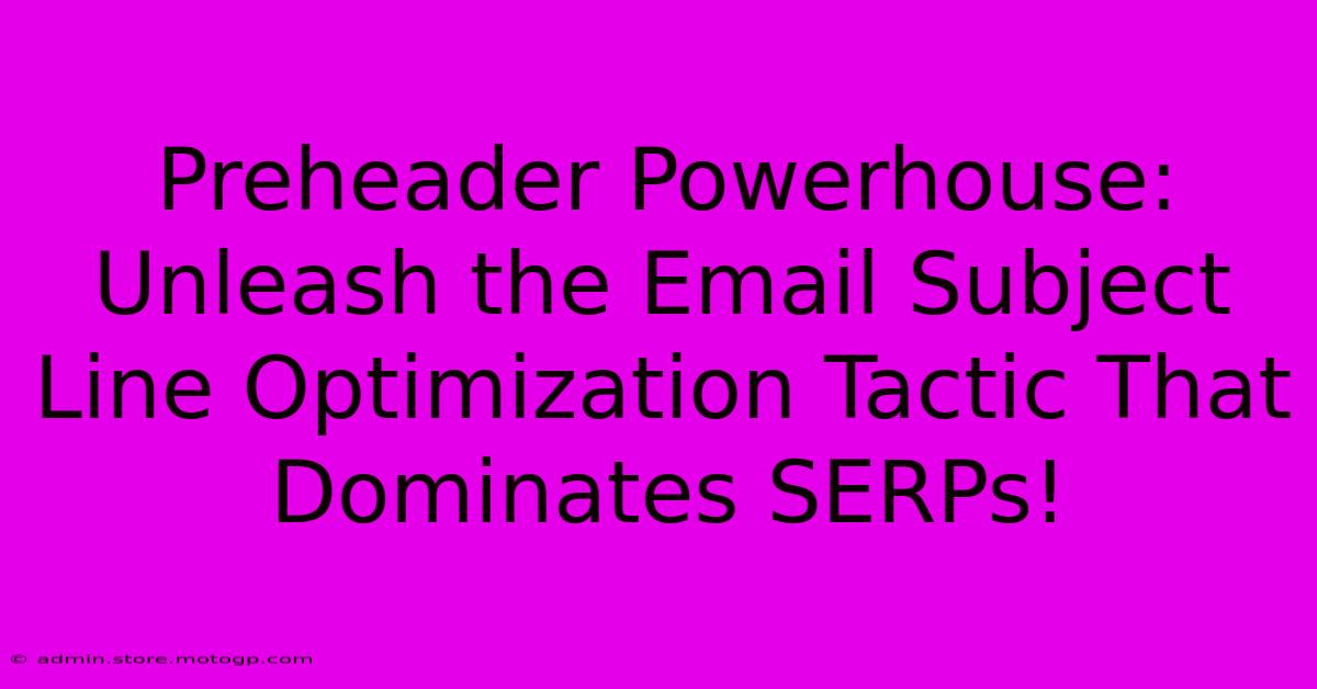 Preheader Powerhouse: Unleash The Email Subject Line Optimization Tactic That Dominates SERPs!