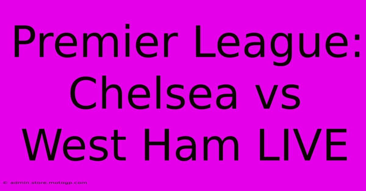 Premier League: Chelsea Vs West Ham LIVE