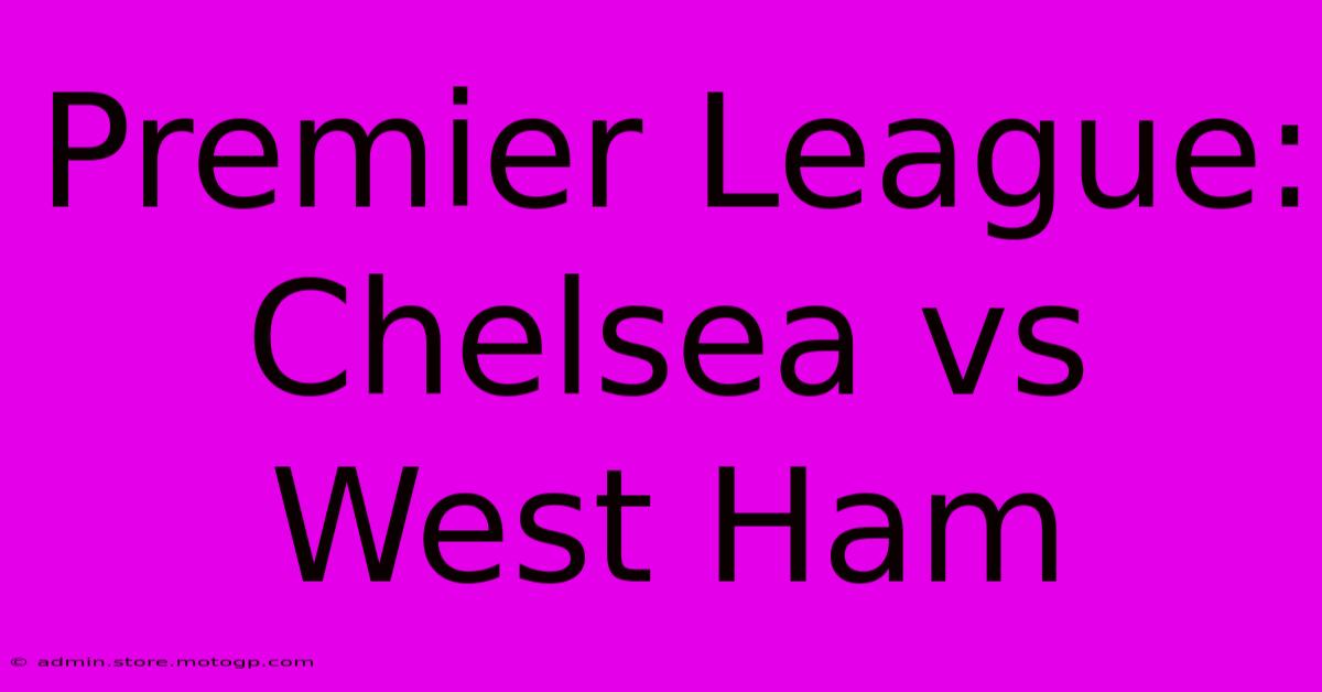 Premier League: Chelsea Vs West Ham