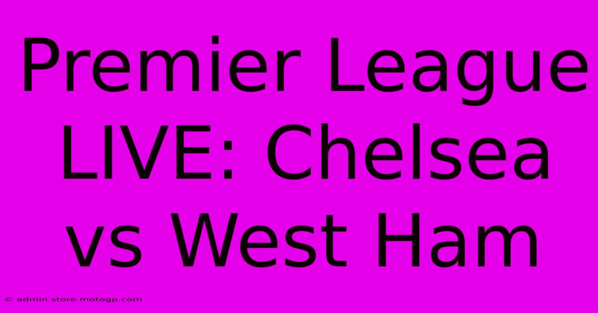 Premier League LIVE: Chelsea Vs West Ham