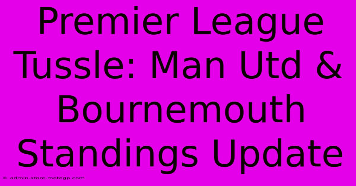 Premier League Tussle: Man Utd & Bournemouth Standings Update