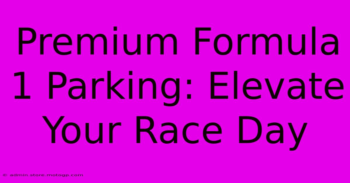 Premium Formula 1 Parking: Elevate Your Race Day