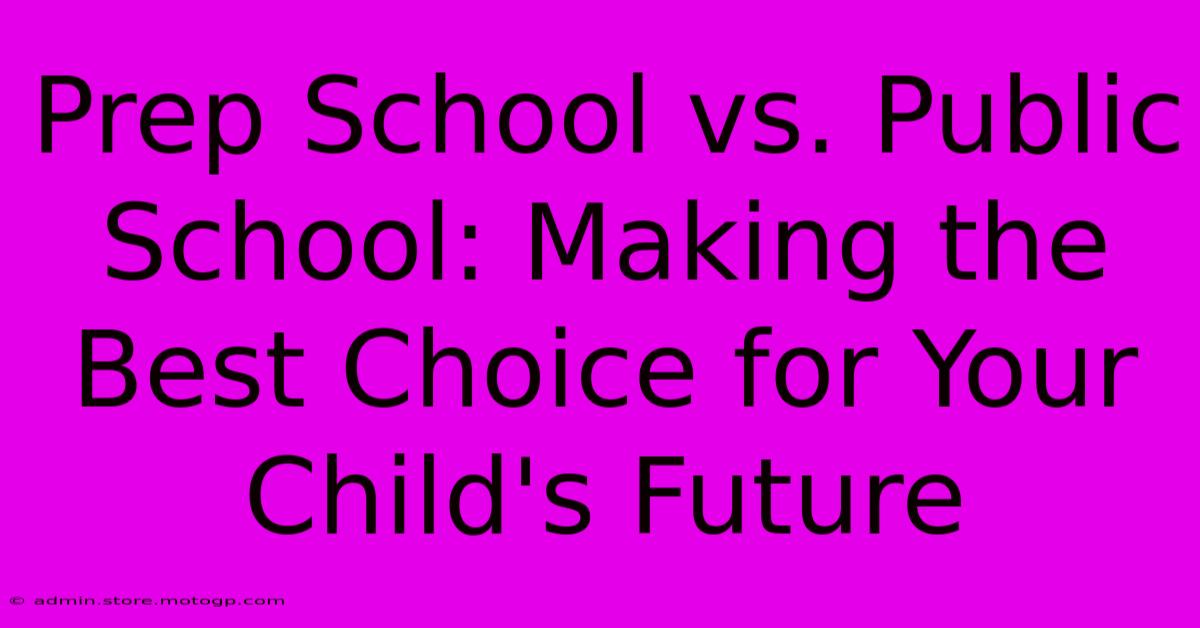 Prep School Vs. Public School: Making The Best Choice For Your Child's Future